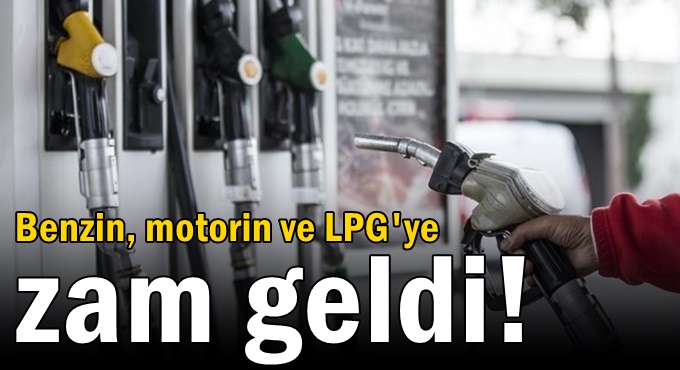 Benzin, motorin ve LPG'ye zam!