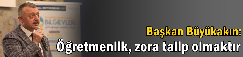 Başkan Büyükakın: Öğretmenlik, zora talip olmaktır