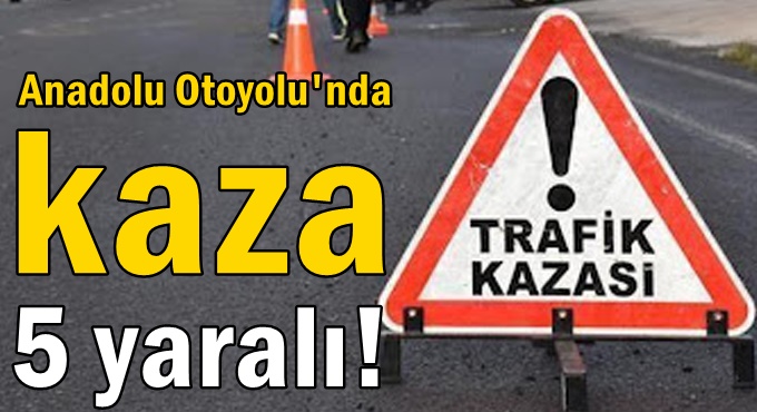 Anadolu Otoyolu'nda feci kaza: 5 işçi yaralandı