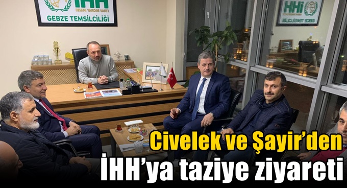 Civelek ve Şayir’den İHH’ya taziye ziyareti