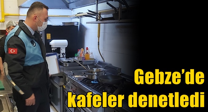 Gebze’de  kafeler denetledi