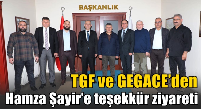 TGF ve GEGACE’den Hamza Şayir’e teşekkür ziyareti
