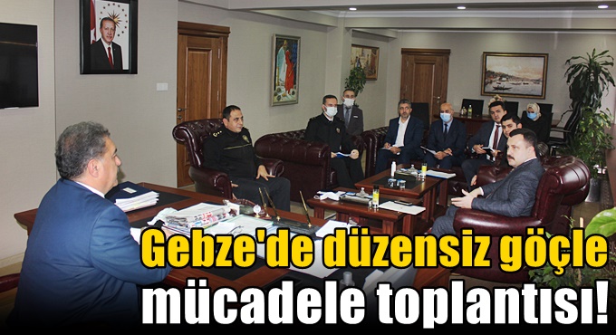 Gebze'de düzensiz göçle mücadele toplantısı!