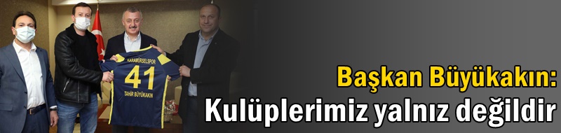 Başkan Büyükakın: Kulüplerimiz yalnız değildir