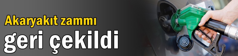 Akaryakıt zammı geri çekildi