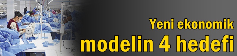 Yeni ekonomik modelin 4 hedefi
