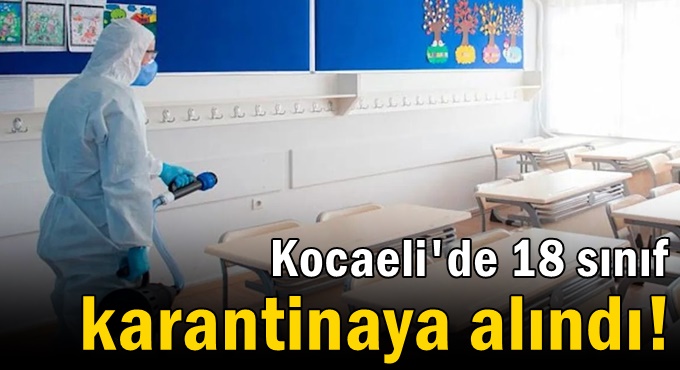 Kocaeli'de 18 sınıf karantinaya alındı!