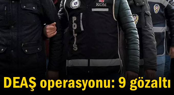 DEAŞ operasyonu: 9 gözaltı