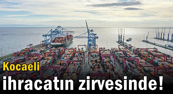 Kocaeli ihracatın zirvesinde!