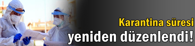 Karantina süresi yeniden düzenlendi!