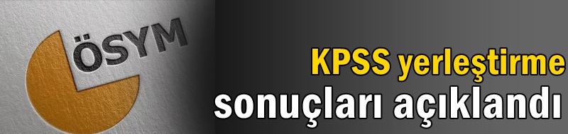 KPSS yerleştirme sonuçları açıklandı