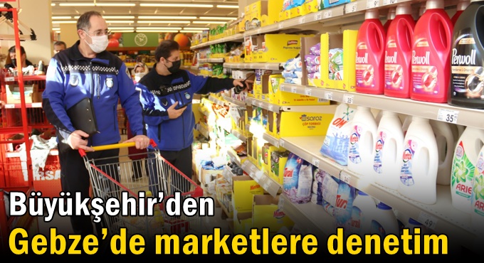 Büyükşehir’den Gebze’de marketlere denetim