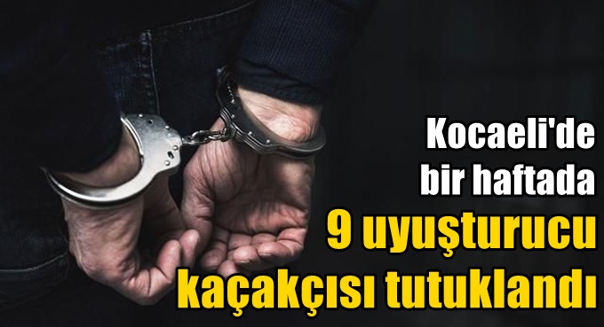 Kocaeli'de bir haftada 9 uyuşturucu kaçakçısı tutuklandı