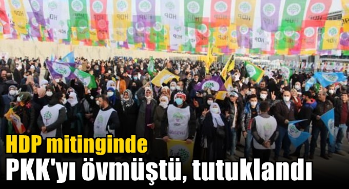 HDP mitinginde PKK'yı övmüştü, tutuklandı