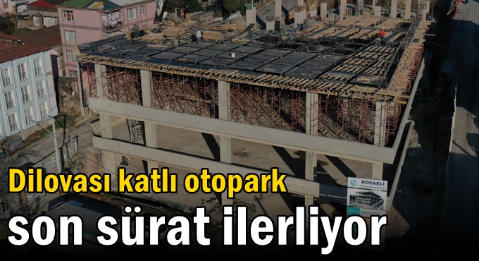 Dilovası katlı otopark son sürat ilerliyor
