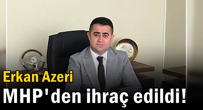 Erkan Azeri MHP'den ihraç edildi!