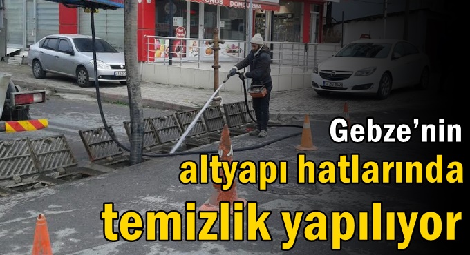 Gebze’nin altyapı hatlarında temizlik yapılıyor