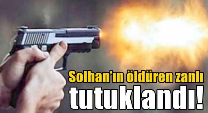 Solhan’ın öldüren zanlı tutuklandı!