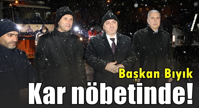 Başkan Bıyık, kar nöbetinde!