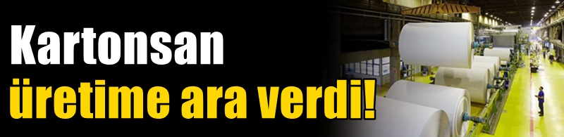 Kartonsan üretime ara verdi