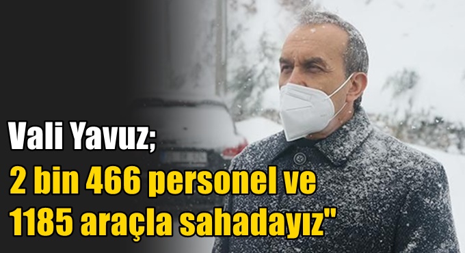 Vali Yavuz: 'Devletin tüm imkanlarını seferber ettik'