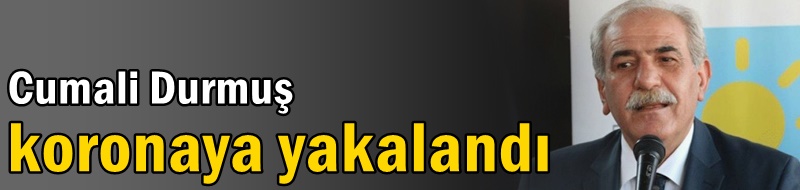 Cumali Durmuş koronaya yakalandı