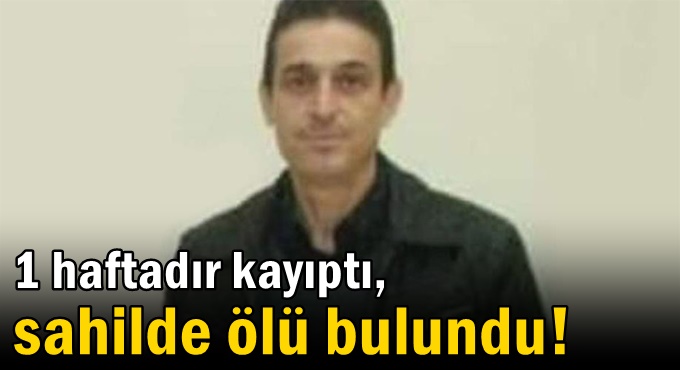 1 haftadır kayıptı, sahilde ölü bulundu!