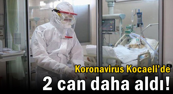 Koronavirüs Kocaeli’de 2 can daha aldı!