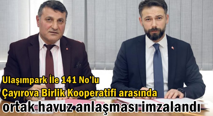 Ulaşımpark İle 141 No’lu Çayırova Birlik Kooperatifi arasında ortak havuz anlaşması imzalandı