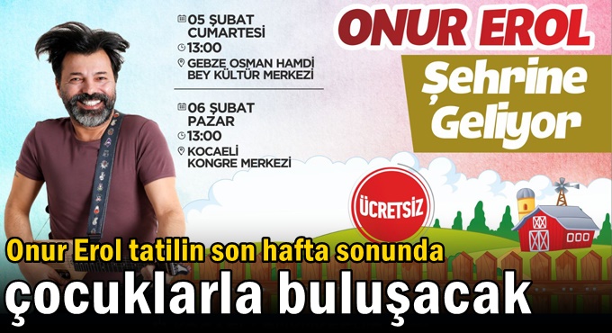 Onur Erol tatilin son hafta sonunda çocuklarla buluşacak