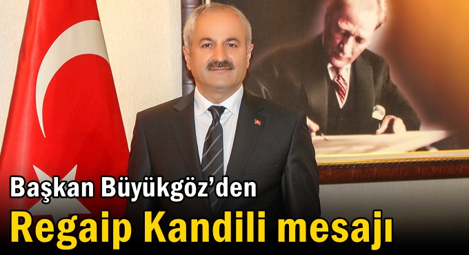 Başkan Büyükgöz’den  Regaip Kandili mesajı