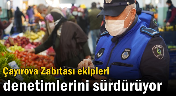 Zabıta ekipleri denetimlerini sürdürüyor