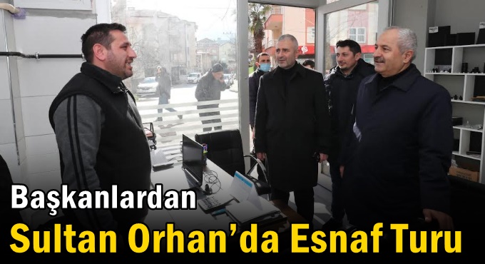 Başkanlardan Sultan Orhan’da Esnaf Turu