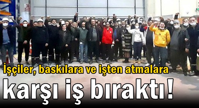 İşçiler, baskılara ve işten atmalara karşı iş bıraktı!