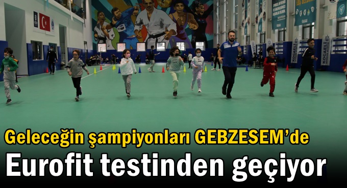 Geleceğin şampiyonları GEBZESEM’de Eurofit testinden geçiyor