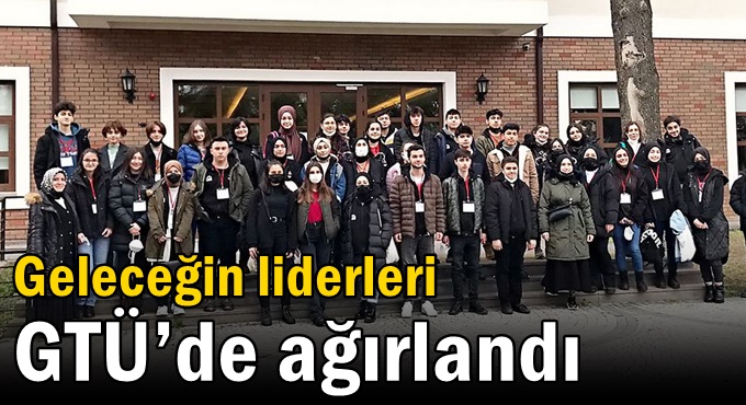 Geleceğin liderleri GTÜ’de ağırlandı