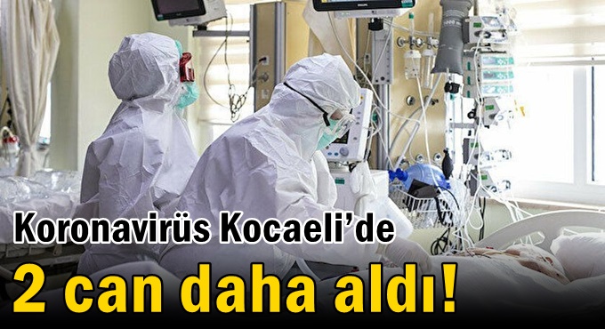 Koronavirüs Kocaeli’de 2 can daha aldı!