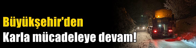 Karla mücadele kaldığı yerden devam ediyor