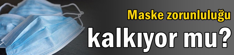 Maske zorunluluğu kalkıyor mu?