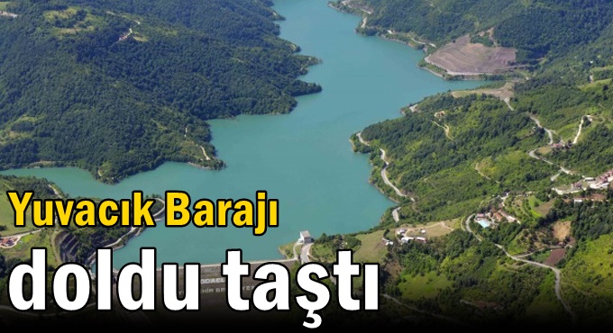 Yuvacık Barajı doldu taştı
