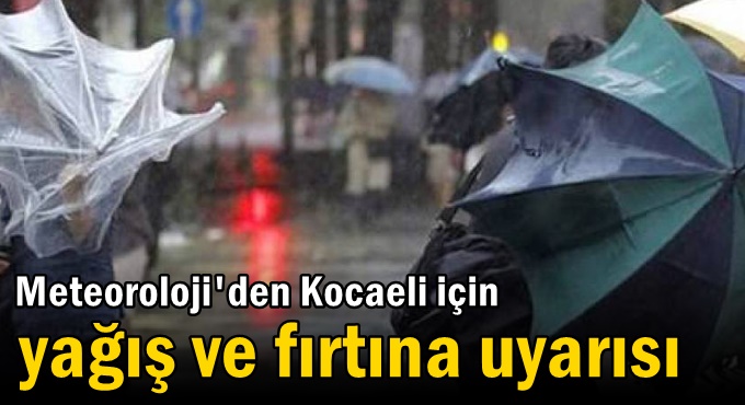 Meteoroloji'den Kocaeli için yağış ve fırtına uyarısı