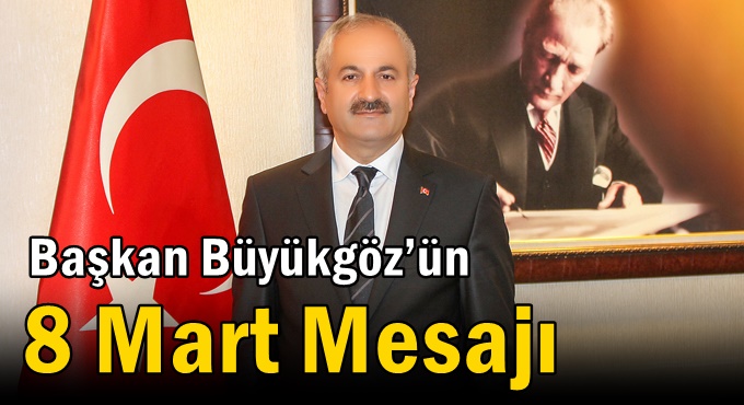 Başkan Büyükgöz’ün 8 Mart Mesajı