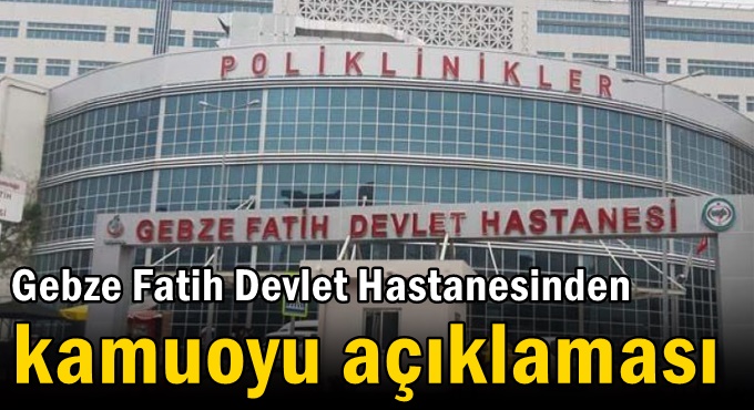 Gebze Fatih Devlet Hastanesinden kamuoyu açıklaması