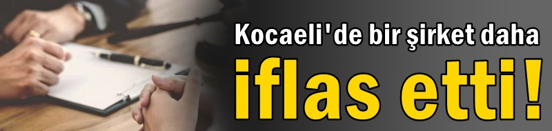 Kocaeli’de bir şirket daha iflas etti!