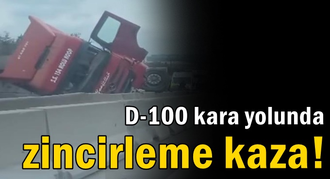 D-100 kara yolunda zincirleme trafik kazası