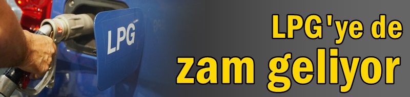 LPG'ye de zam geliyor