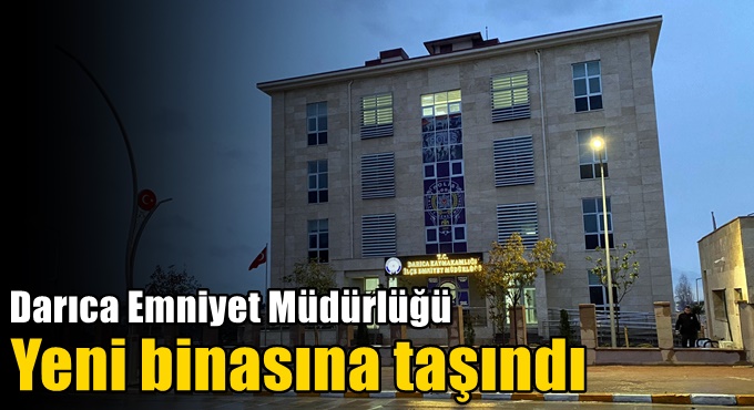 Darıca İlçe Emniyet Müdürlüğü Yeni Hizmet Binasına Taşındı