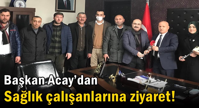 Başkan Acay’dan Sağlık Çalışanlarına Ziyaret!