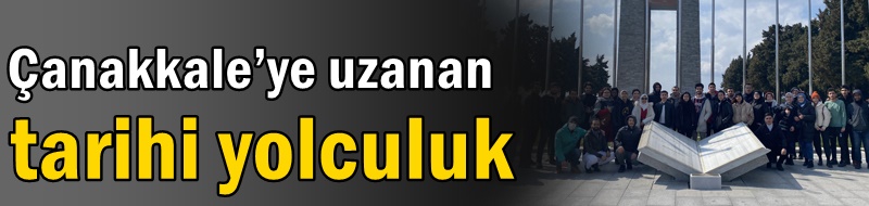Çanakkale’ye uzanan tarihi yolculuk