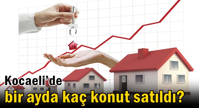 Kocaeli’de bir ayda kaç konut satıldı?
